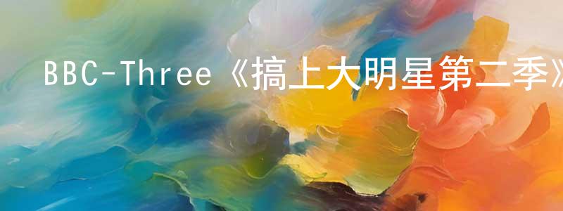 影視迷陳尚榮的個人博客,BBC-Three《搞上大明星第二季》迅雷下載/在線觀看/百度云-都市/情感-美劇天堂